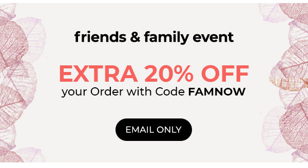 Friends & Family Get an Extra 20% Off with Code FAMNOW